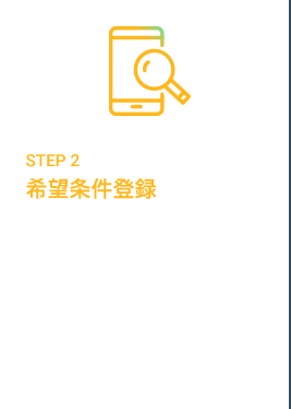 STEP2 希望条件登録 会員サイトに職務経歴や希望条件を登録。お電話での登録インタビューもご予約下さい（15～30分）。より詳細なご希望など伺うことで、非公開求人のご紹介なども可能となります。