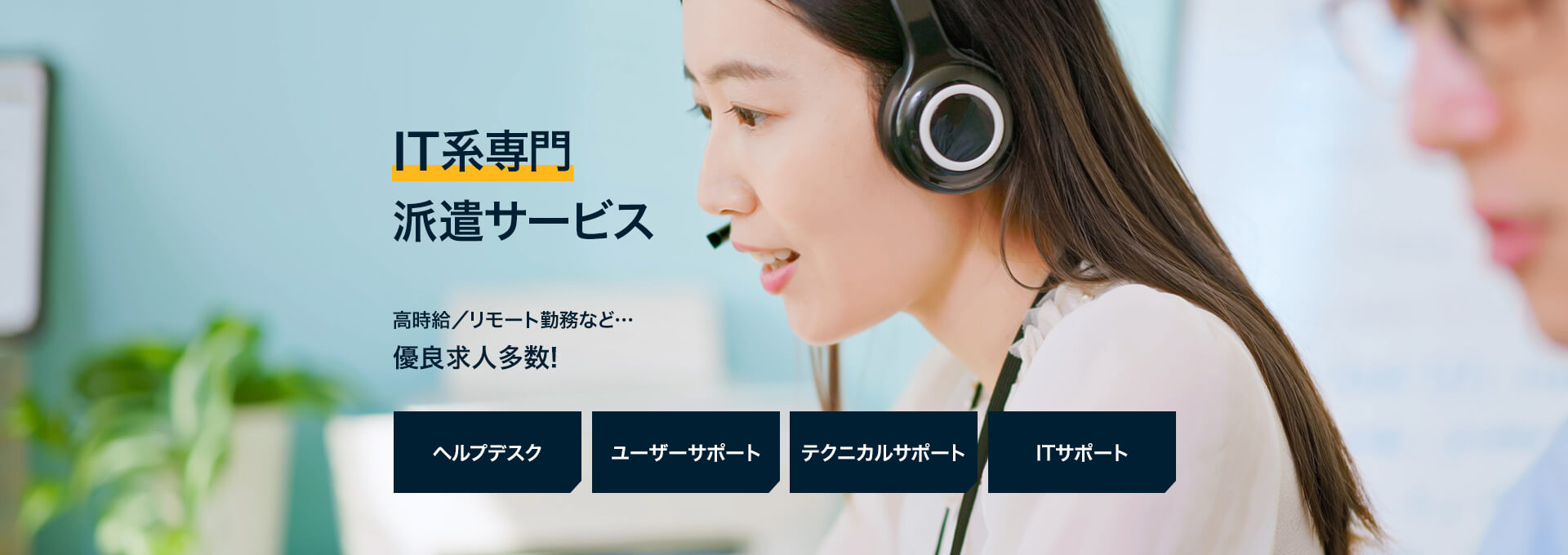 IT系専門派遣サービス 高時給／リモート勤務など…優良求人多数 ヘルプデスク・ユーザーサポート・テクニカルサポート・ITサポート