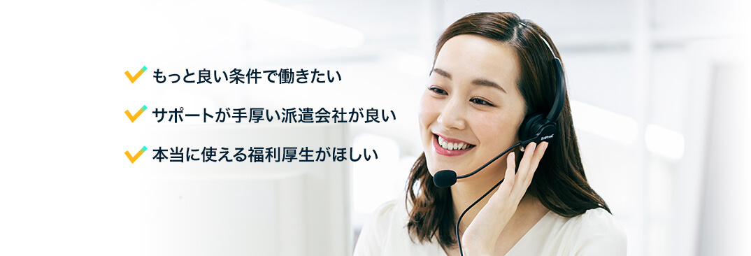 もっと良い条件で働きたい・サポートが手厚い派遣会社が良い・本当に使える福利厚生がほしい